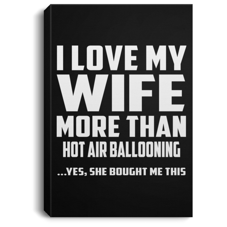 I Love My Wife More Than Hot air ballooning - Canvas Portrait