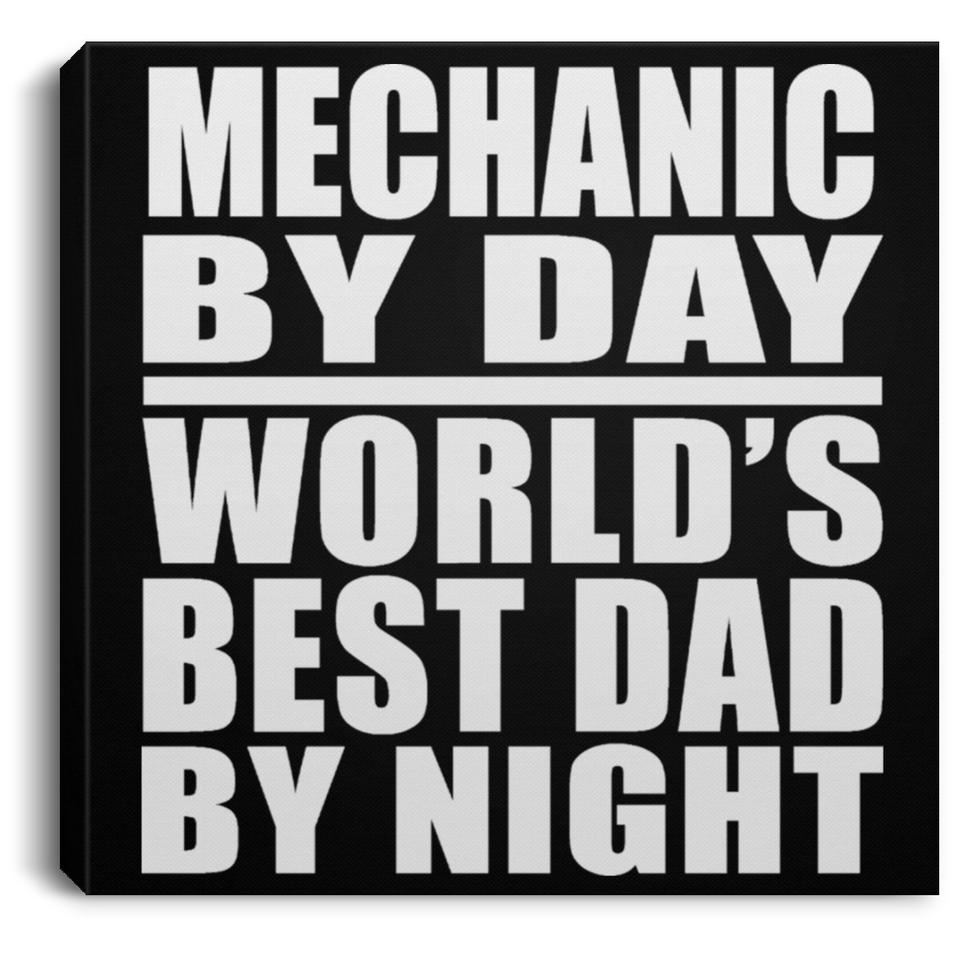 Mechanic By Day World's Best Dad By Night - Canvas Square