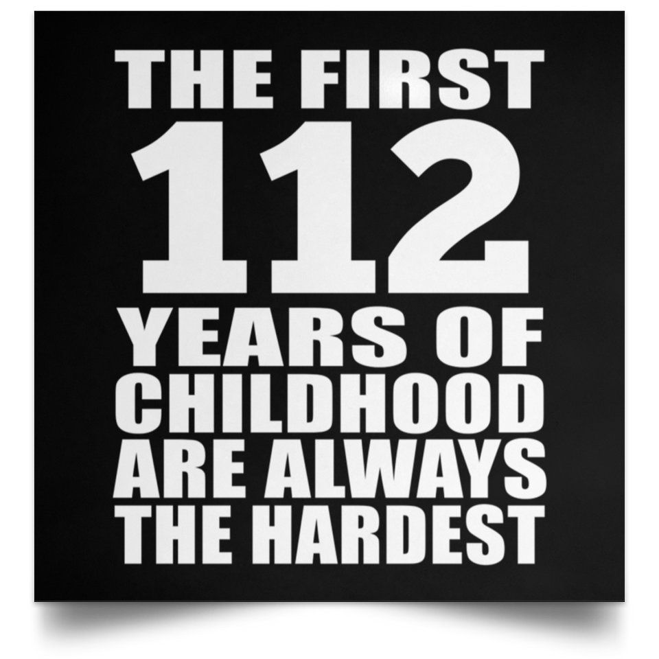 First 112 Years of Childhood Are The Hardest - Poster Square