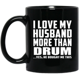 I Love My Husband More Than Drum - 11 Oz Coffee Mug Black
