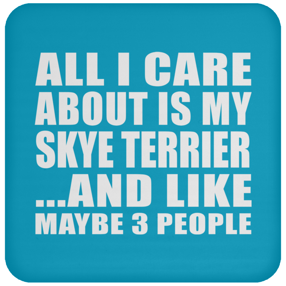 All I Care About Is My Skye Terrier - Drink Coaster