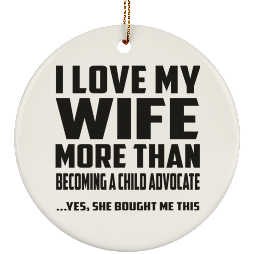 I Love My Wife More Than Becoming A Child Advocate - Circle Ornament