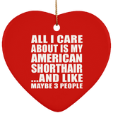 All I Care About Is My American Shorthair - Heart Ornament