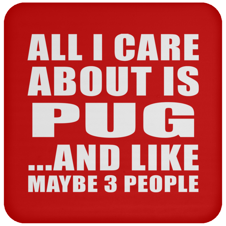 All I Care About Is Pug - Drink Coaster