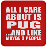 All I Care About Is Pug - Drink Coaster