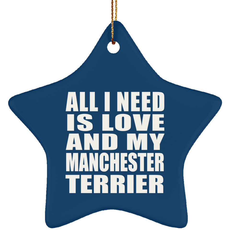 All I Need Is Love And My Manchester Terrier - Star Ornament