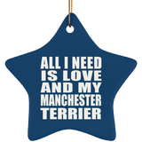 All I Need Is Love And My Manchester Terrier - Star Ornament