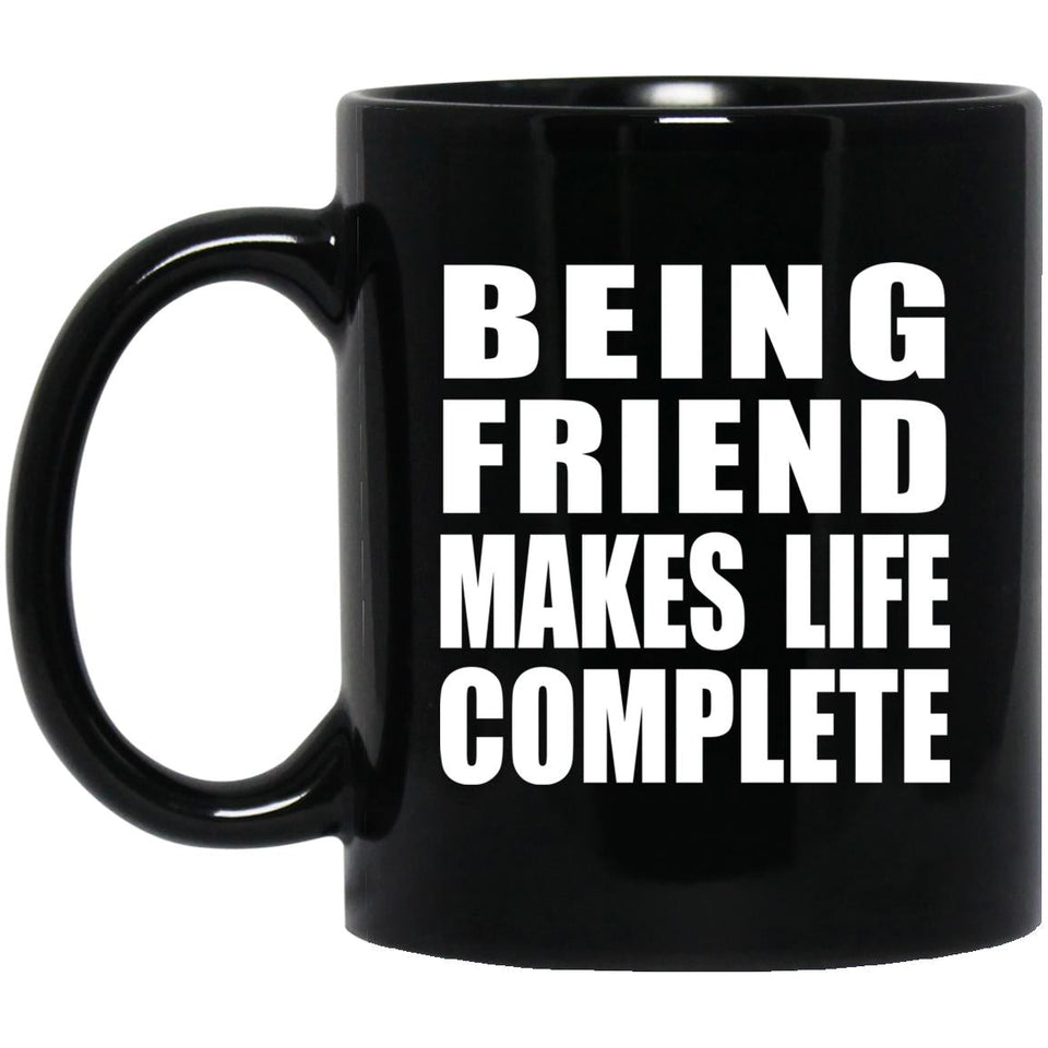 Being Friend Makes Life Complete - 11oz Coffee Mug Black