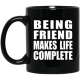 Being Friend Makes Life Complete - 11oz Coffee Mug Black