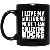I Love My Girlfriend More Than Collecting Rocks - 11 Oz Coffee Mug Black