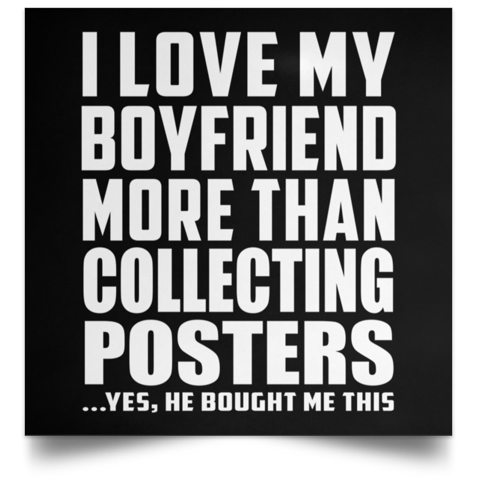 I Love My Boyfriend More Than Collecting Posters - Poster Square