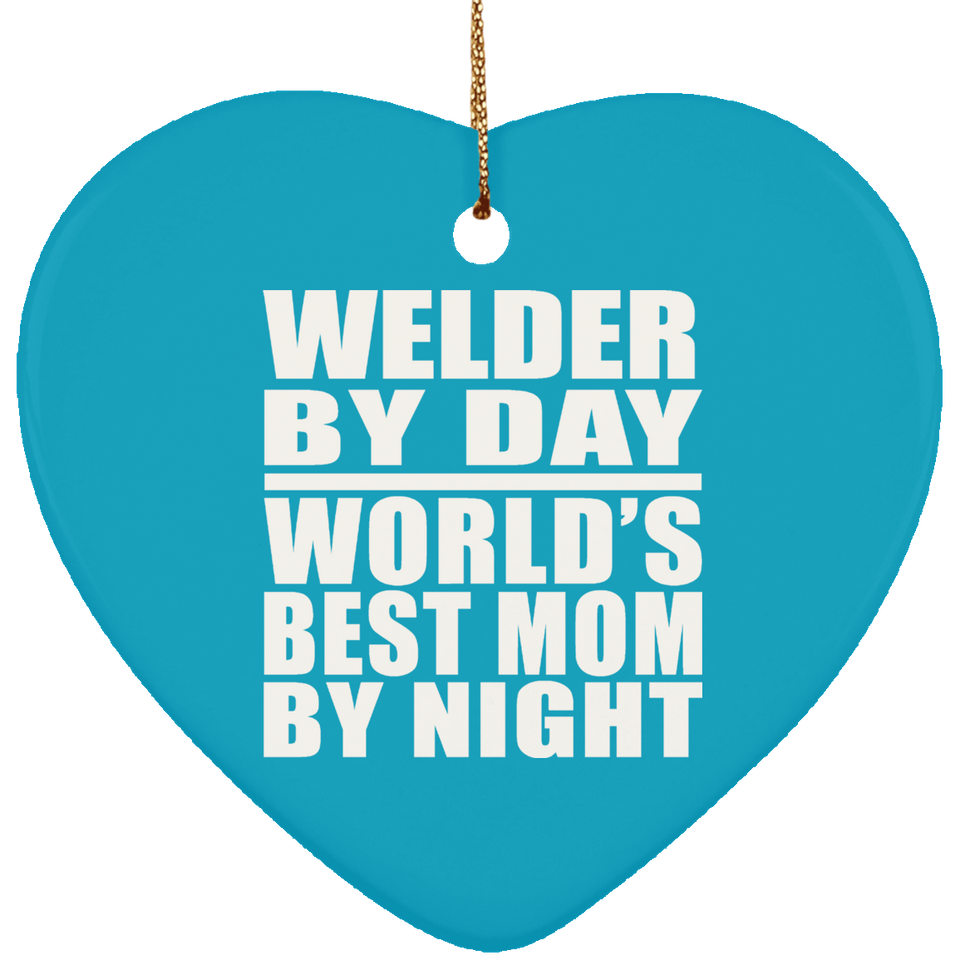 Welder By Day World's Best Mom By Night - Heart Ornament