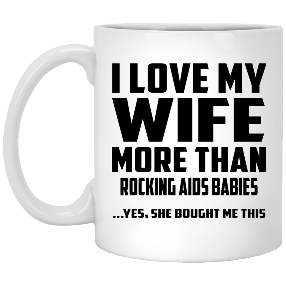 I Love My Wife More Than Rocking AIDS Babies - 11 Oz Coffee Mug