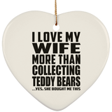 I Love My Wife More Than Collecting Teddy Bears - Heart Ornament