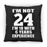 24th Birthday I'm Not 24 I'm 18 With 6 Years Experience - Throw Pillow Black
