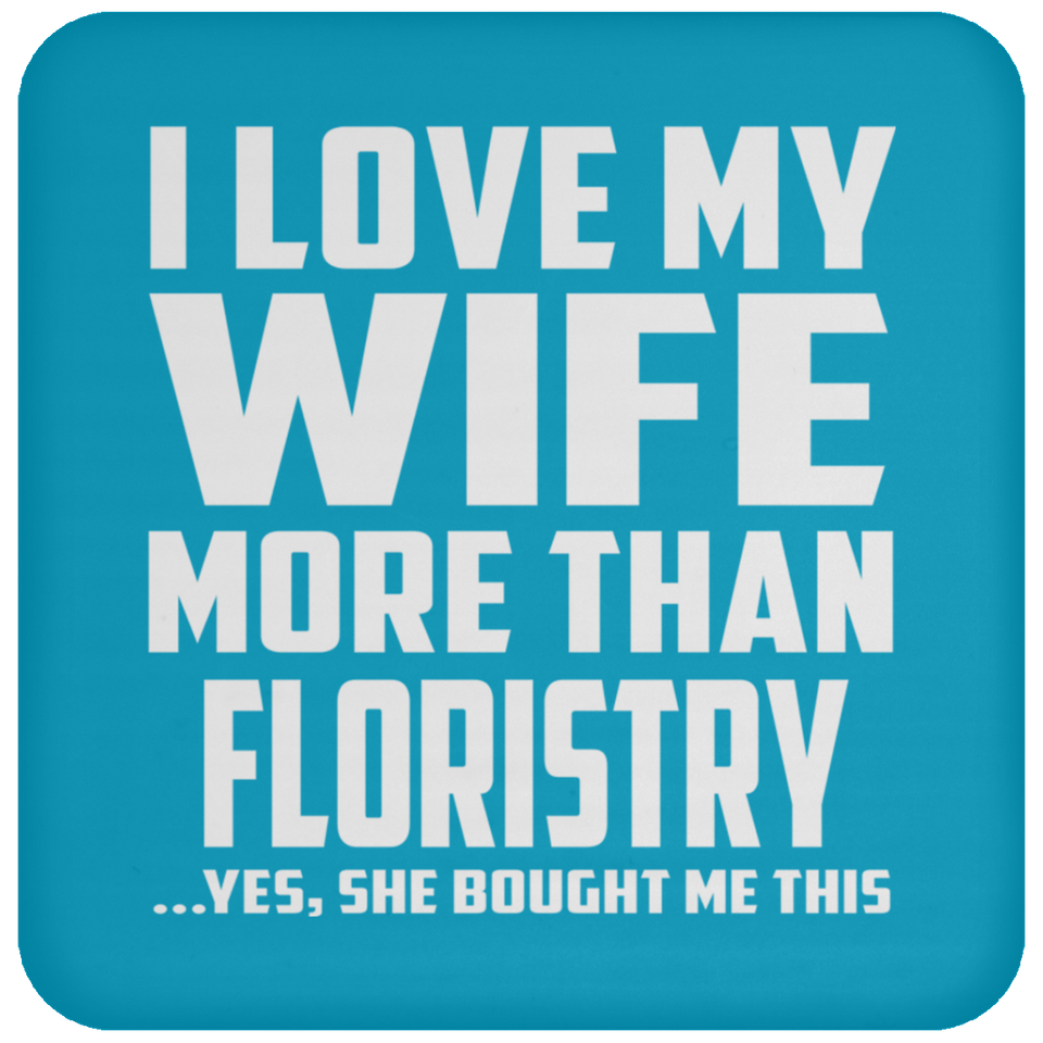 I Love My Wife More Than Floristry - Drink Coaster