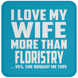 I Love My Wife More Than Floristry - Drink Coaster