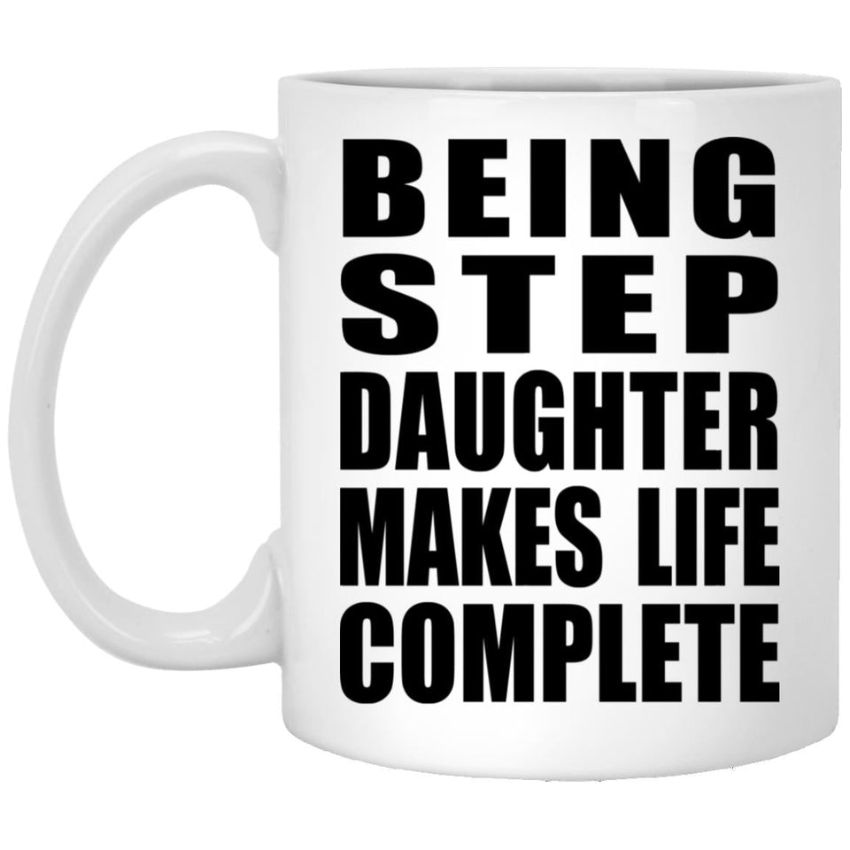 Being Step Daughter Makes Life Complete - 11oz Coffee Mug