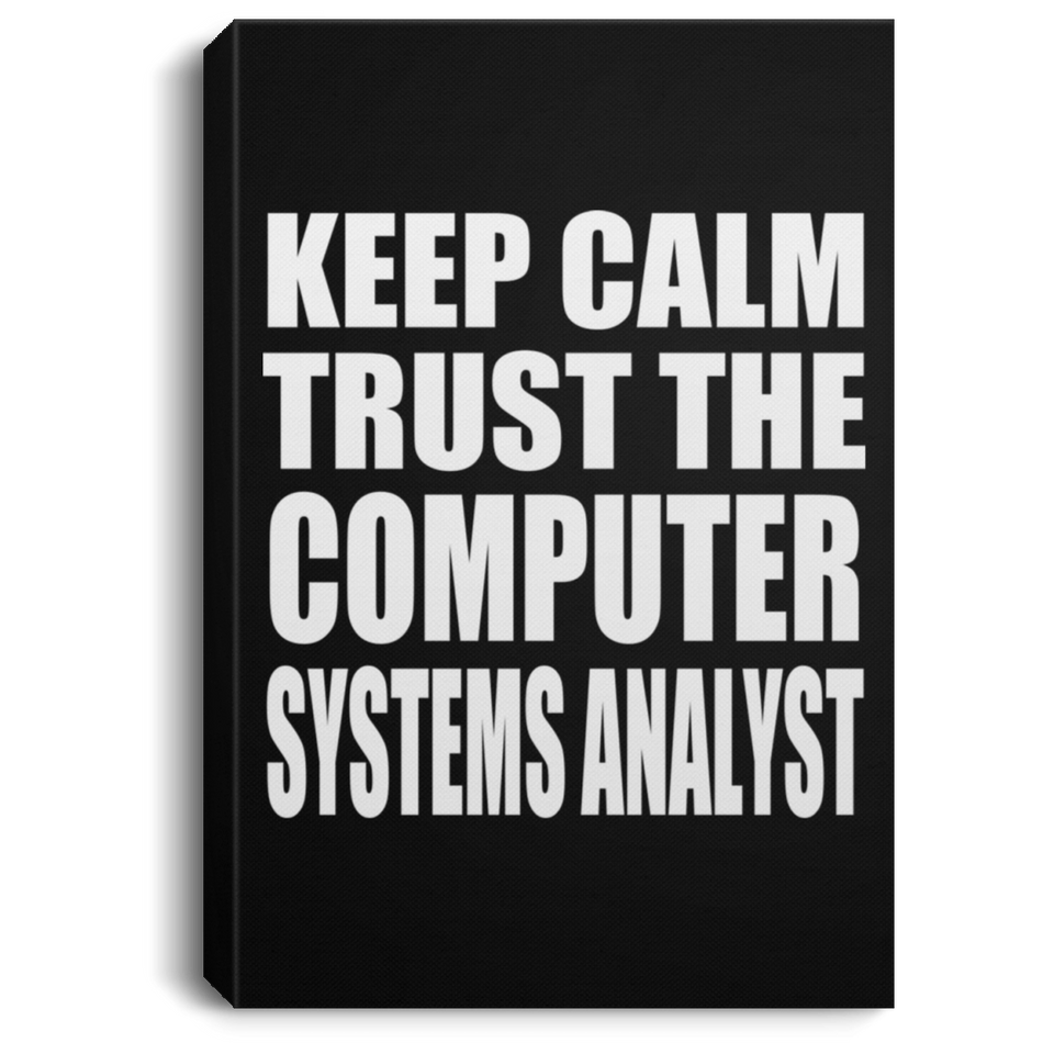 Keep Calm and Trust The Computer Systems Analyst - Canvas Portrait