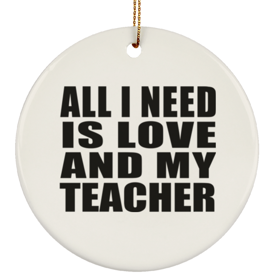 All I Need Is Love And My Teacher - Circle Ornament