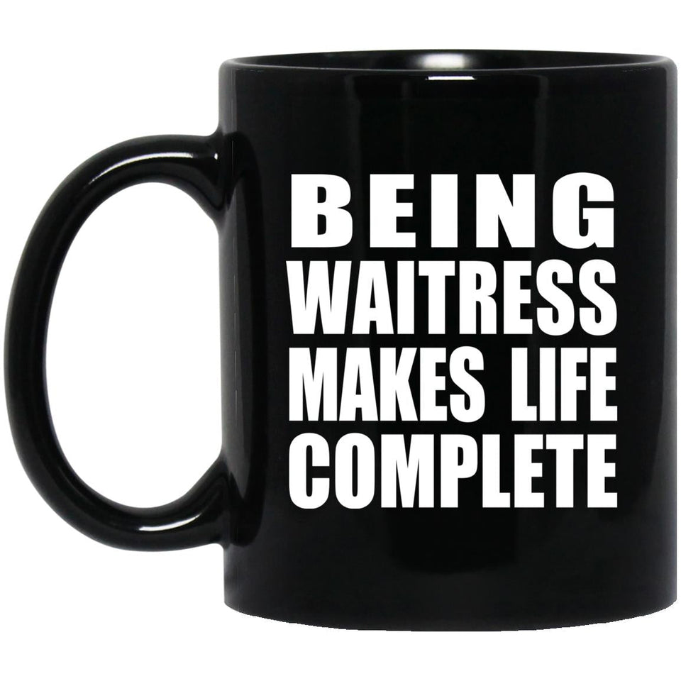 Being Waitress Makes Life Complete - 11oz Coffee Mug Black