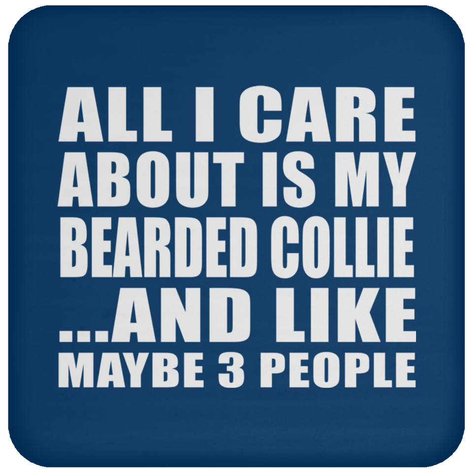 All I Care About Is My Bearded Collie - Drink Coaster