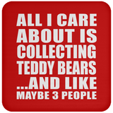 All I Care About Is Collecting Teddy Bears - Drink Coaster