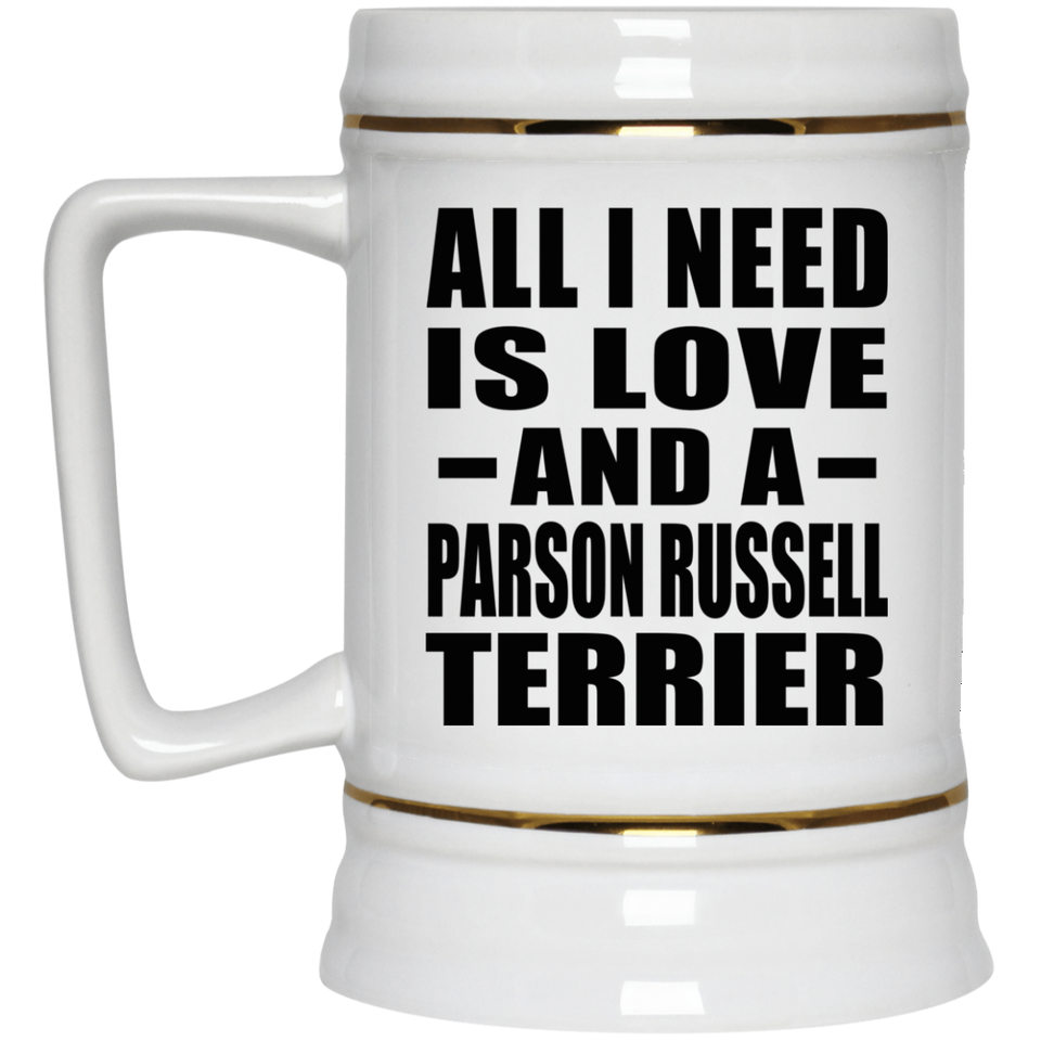 All I Need Is Love And A Parson Russell Terrier - Beer Stein