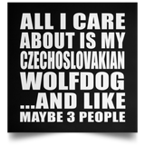 All I Care About Is My Czechoslovakian Wolfdog - Poster Square