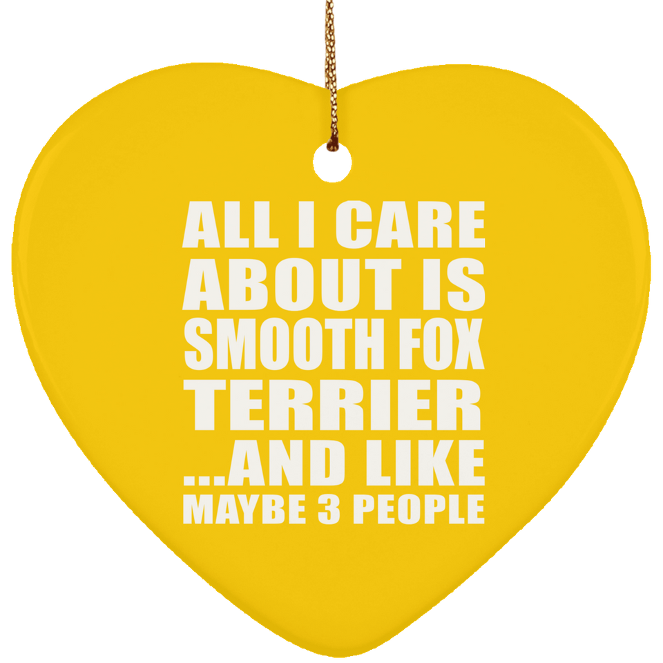 All I Care About Is Smooth Fox Terrier - Heart Ornament