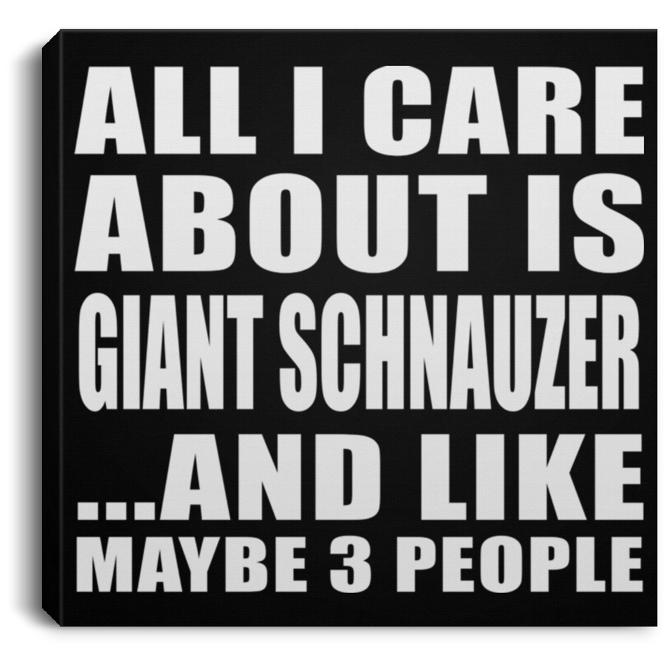 All I Care About Is Giant Schnauzer - Canvas Square