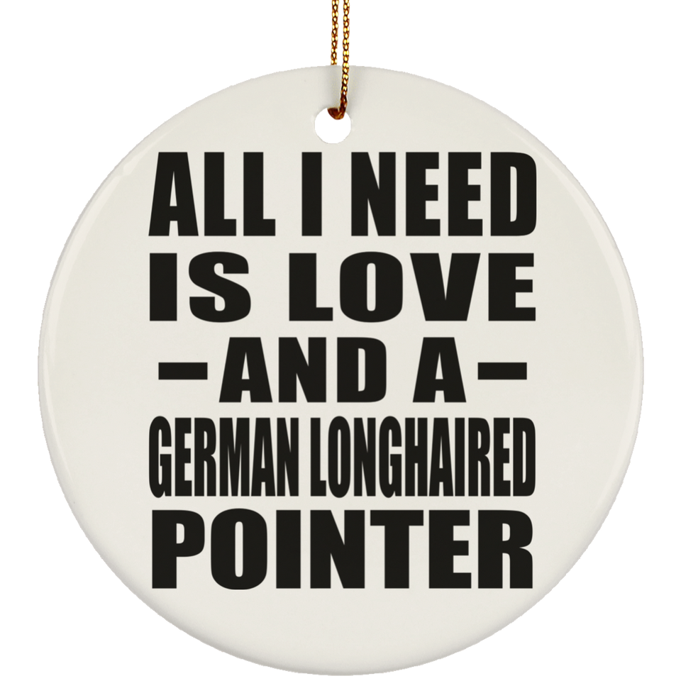 All I Need Is Love And A German Longhaired Pointer - Circle Ornament