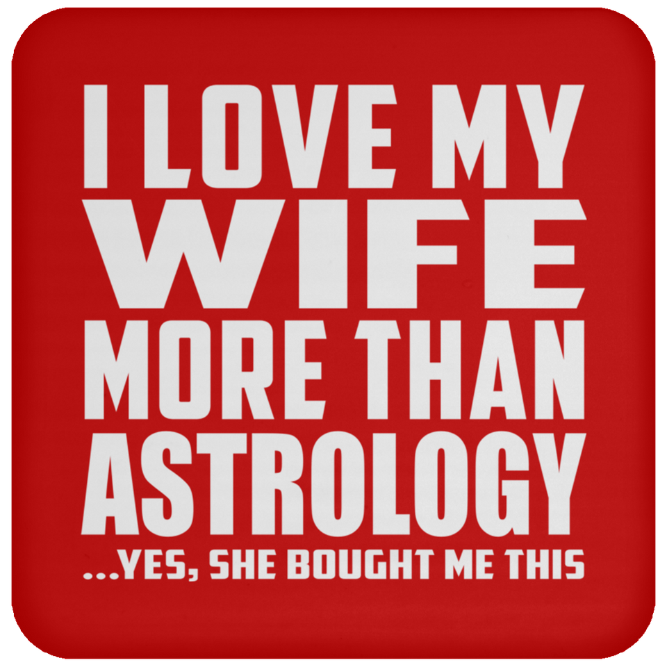 I Love My Wife More Than Astrology - Drink Coaster