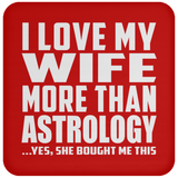 I Love My Wife More Than Astrology - Drink Coaster