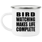 Bird Watching Makes Life Complete - 12oz Camping Mug