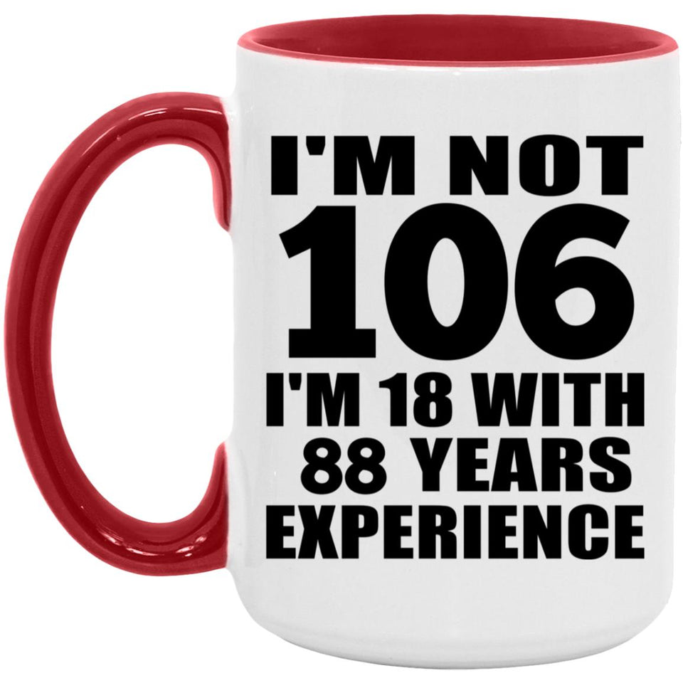 106th Birthday I'm Not 106 I'm 18 With 88 Years Experience - 15oz Accent Mug Red