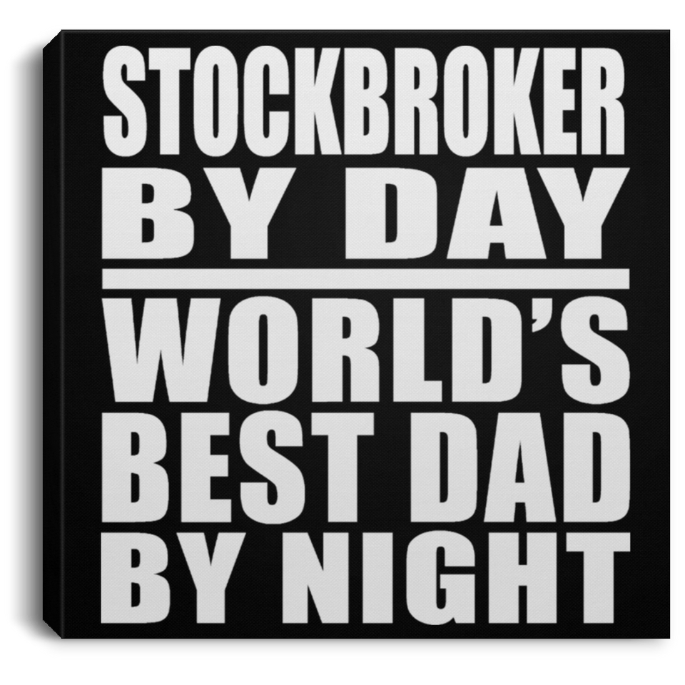 Stockbroker By Day World's Best Dad By Night - Canvas Square