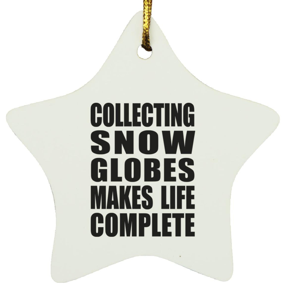 Collecting Snow Globes Makes Life Complete - Star Ornament
