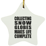 Collecting Snow Globes Makes Life Complete - Star Ornament
