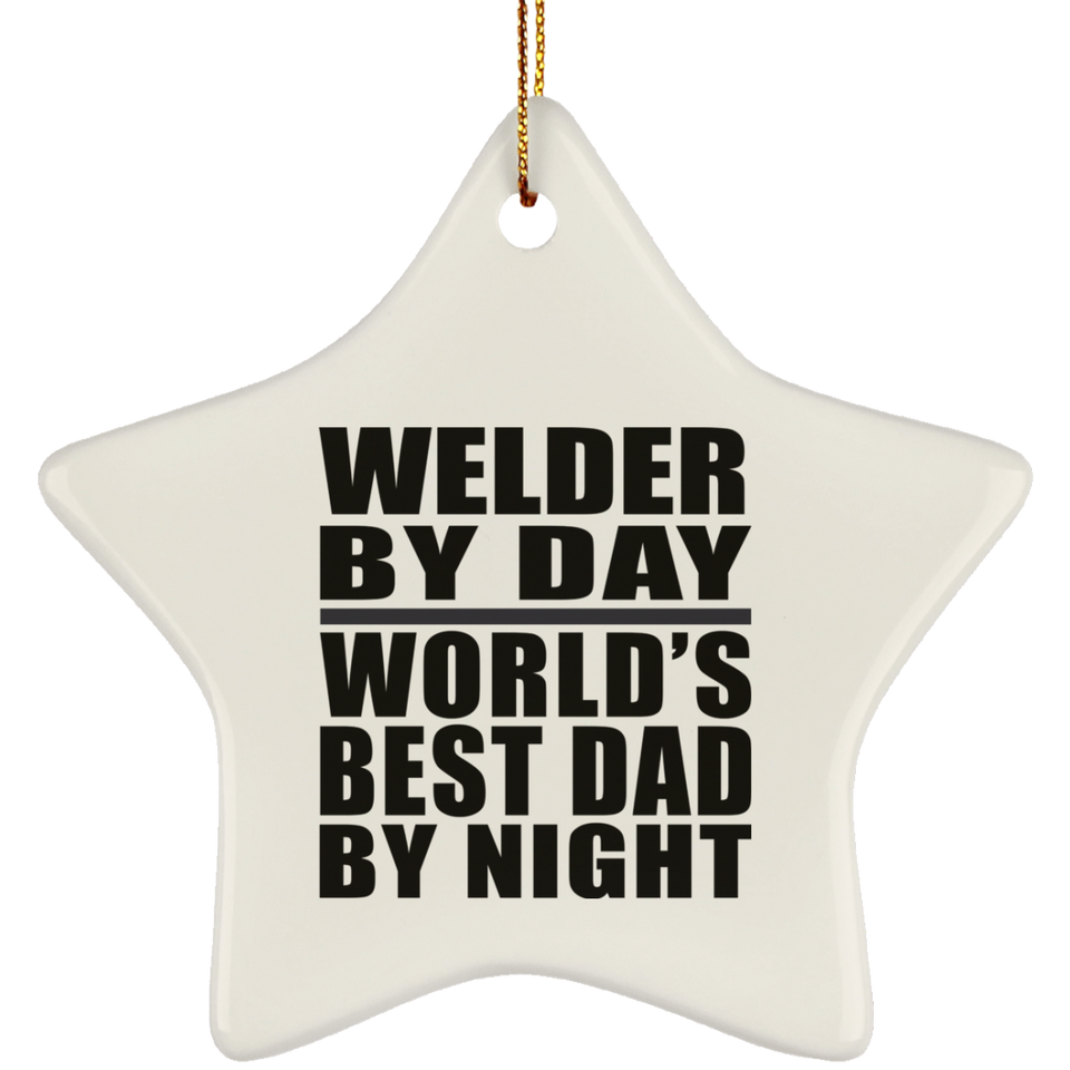 Welder By Day World's Best Dad By Night - Star Ornament