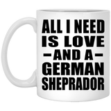 All I Need Is Love And A German Sheprador - 11 Oz Coffee Mug