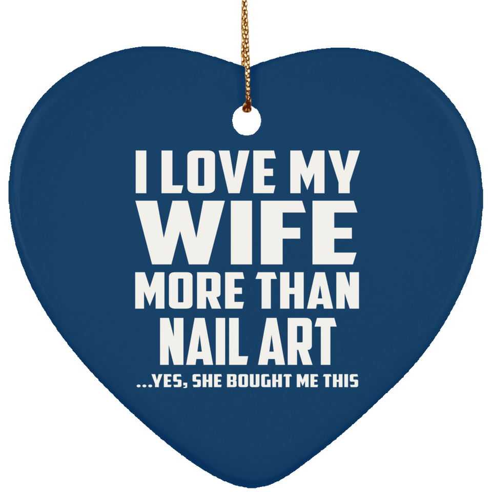 I Love My Wife More Than Nail Art - Heart Ornament