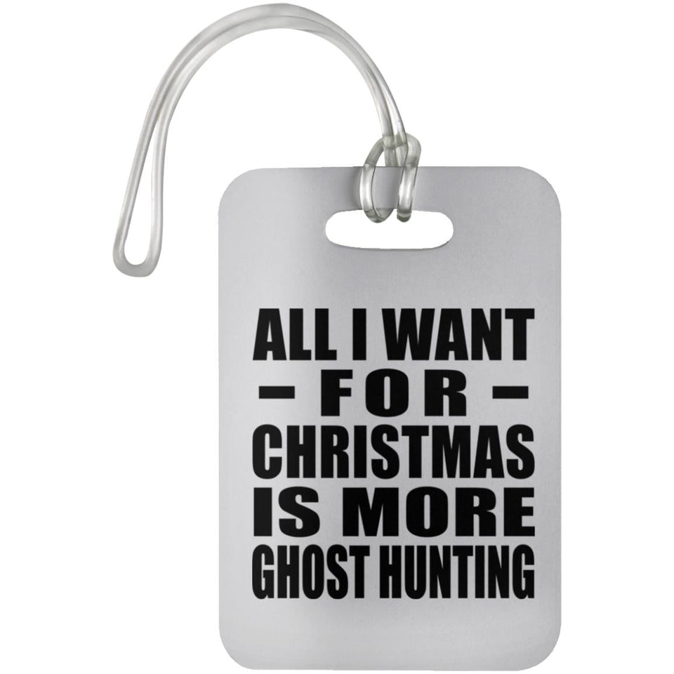 All I Want For Christmas Is More Ghost Hunting - Luggage Bag Tag