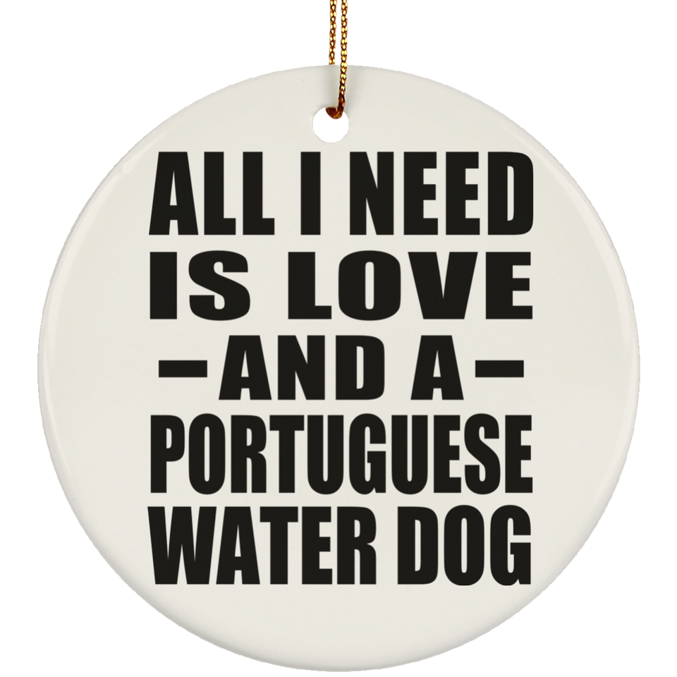 All I Need Is Love And A Portuguese Water Dog - Circle Ornament