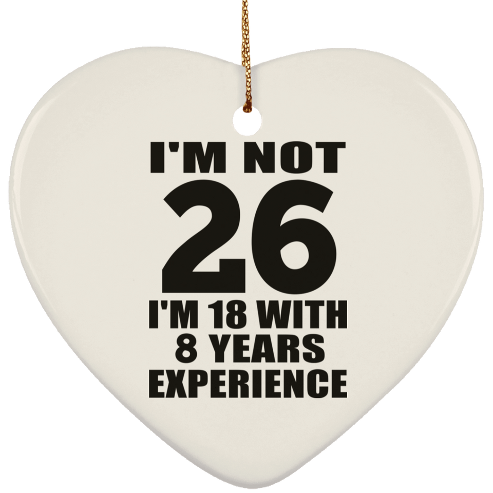 26th Birthday I'm Not 26 I'm 18 With 8 Years Experience - Heart Ornament