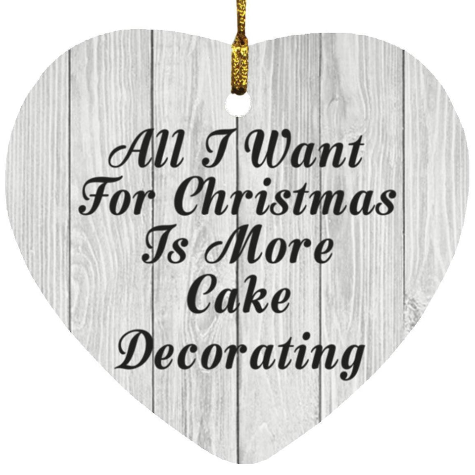 All I Want For Christmas Is More Cake Decorating - Heart Ornament F