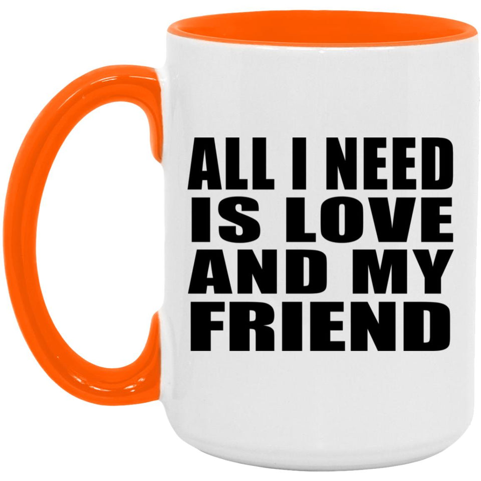 All I Need Is Love And My Friend - 15oz Accent Mug Orange