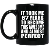 67th Birthday Took 67 Years To Become Awesome & Perfect - 11 Oz Coffee Mug Black