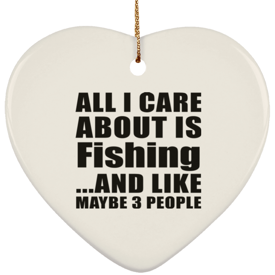 All I Care About Is Fishing - Heart Ornament