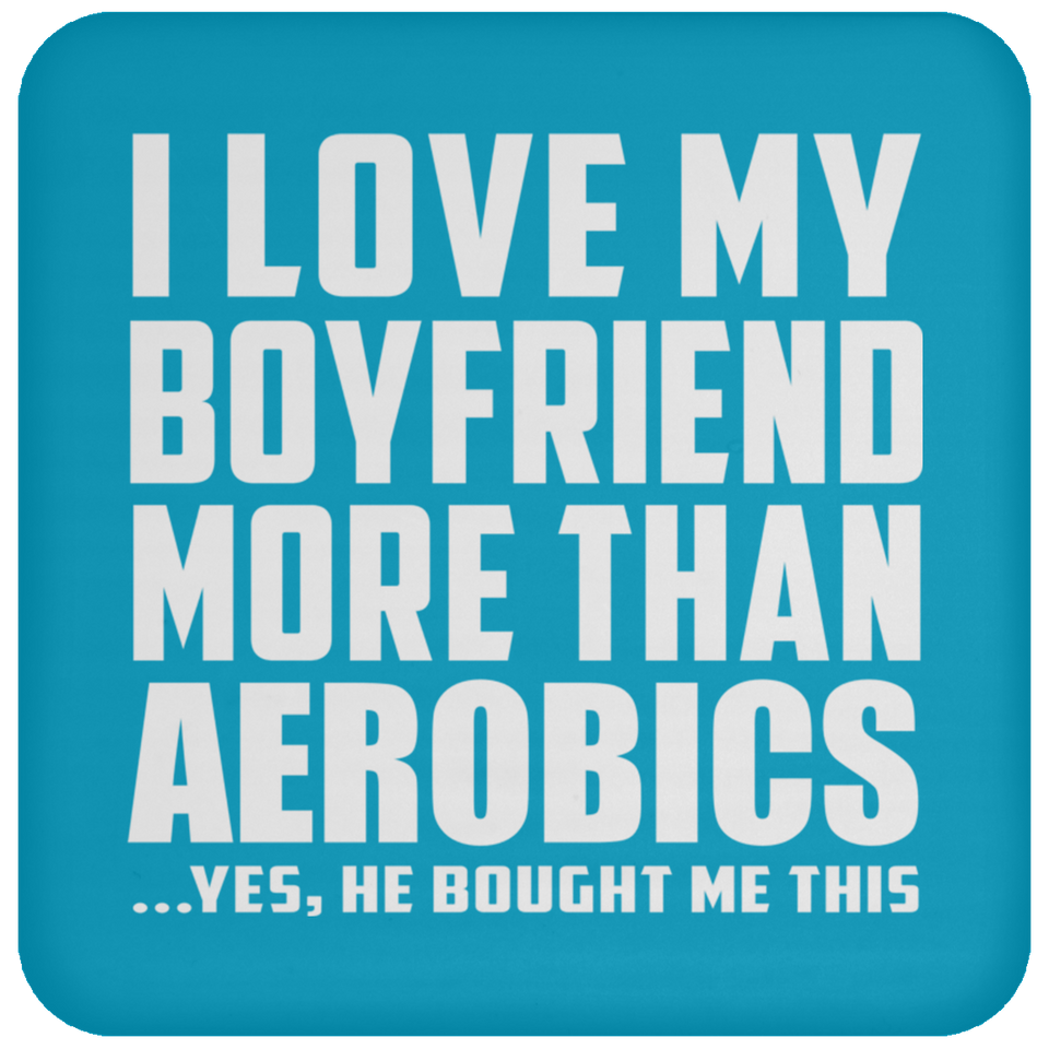 I Love My Boyfriend More Than Aerobics - Drink Coaster